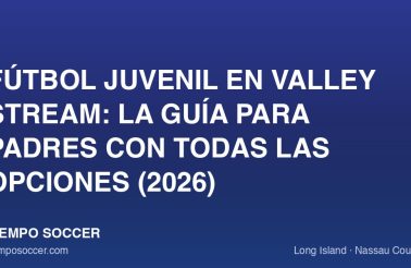Fútbol juvenil en Valley Stream: la guía para padres con todas las opciones (2026)