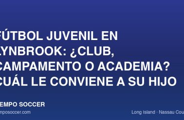 Fútbol juvenil en Lynbrook: ¿club, campamento o academia? Cuál le conviene a su hijo