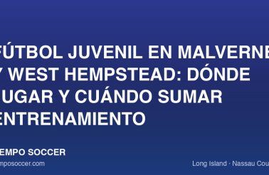 Fútbol juvenil en Malverne y West Hempstead: dónde jugar y cuándo sumar entrenamiento