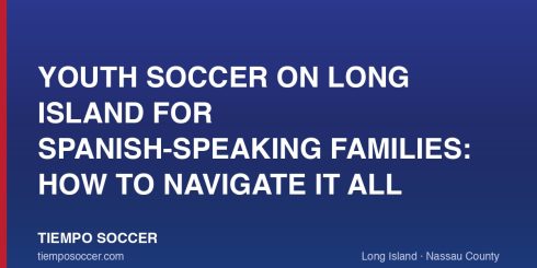 Youth Soccer on Long Island for Spanish-Speaking Families: How to Navigate It All