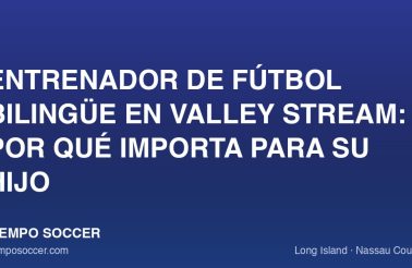 Entrenador de fútbol bilingüe en Valley Stream: por qué importa para su hijo