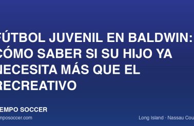 Fútbol juvenil en Baldwin: cómo saber si su hijo ya necesita más que el recreativo
