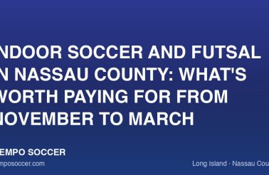 Indoor Soccer and Futsal in Nassau County: What's Worth Paying For From November to March