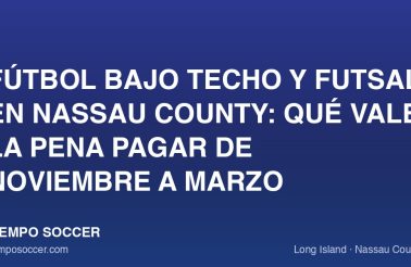 Fútbol bajo techo y futsal en Nassau County: qué vale la pena pagar de noviembre a marzo