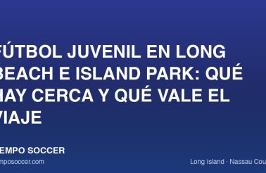 Fútbol juvenil en Long Beach e Island Park: qué hay cerca y qué vale el viaje