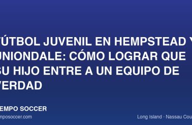 Fútbol juvenil en Hempstead y Uniondale: cómo lograr que su hijo entre a un equipo de verdad