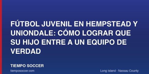 Fútbol juvenil en Hempstead y Uniondale: cómo lograr que su hijo entre a un equipo de verdad