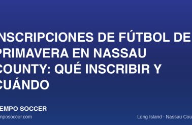 Inscripciones de fútbol de primavera en Nassau County: qué inscribir y cuándo