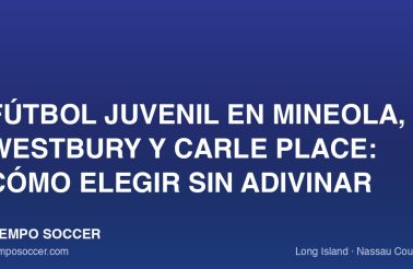 Fútbol juvenil en Mineola, Westbury y Carle Place: cómo elegir sin adivinar