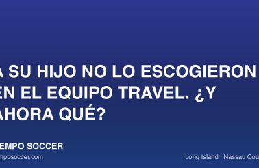 A su hijo no lo escogieron en el equipo travel. ¿Y ahora qué?