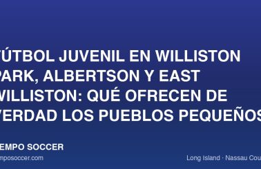 Fútbol juvenil en Williston Park, Albertson y East Williston: qué ofrecen de verdad los pueblos pequeños