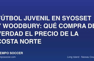 Fútbol juvenil en Syosset y Woodbury: qué compra de verdad el precio de la costa norte
