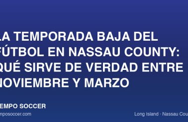 La temporada baja del fútbol en Nassau County: qué sirve de verdad entre noviembre y marzo