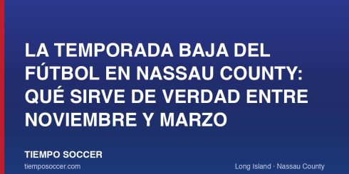 La temporada baja del fútbol en Nassau County: qué sirve de verdad entre noviembre y marzo