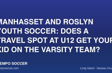Manhasset and Roslyn Youth Soccer: Does a Travel Spot at U12 Get Your Kid on the Varsity Team?