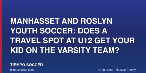 Manhasset and Roslyn Youth Soccer: Does a Travel Spot at U12 Get Your Kid on the Varsity Team?