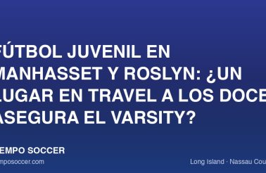 Fútbol juvenil en Manhasset y Roslyn: ¿un lugar en travel a los doce asegura el varsity?