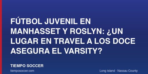 Fútbol juvenil en Manhasset y Roslyn: ¿un lugar en travel a los doce asegura el varsity?